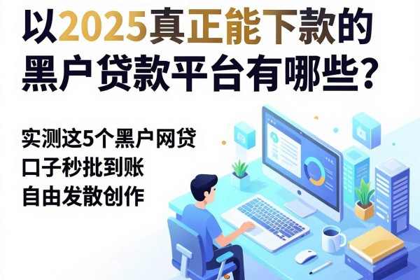 2025真正能下款的黑户贷款平台有哪些?实测这5个黑户网贷口子秒批到账