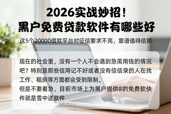 2026实战妙招！黑户免费贷款软件有哪些好？这5个20000借款平台对征信要求不高，靠谱值得信赖