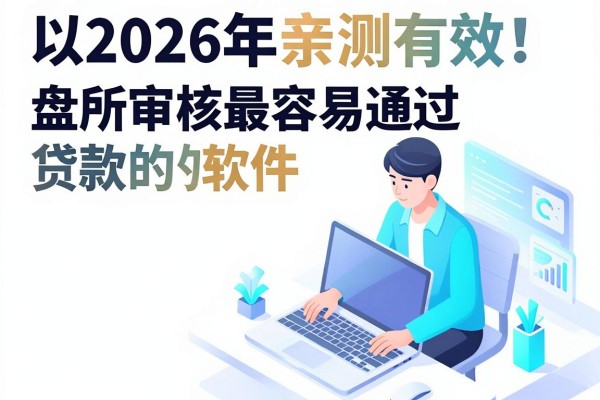 2026年亲测有效!盘点审核最容易通过贷款的软件,手把手教你操作