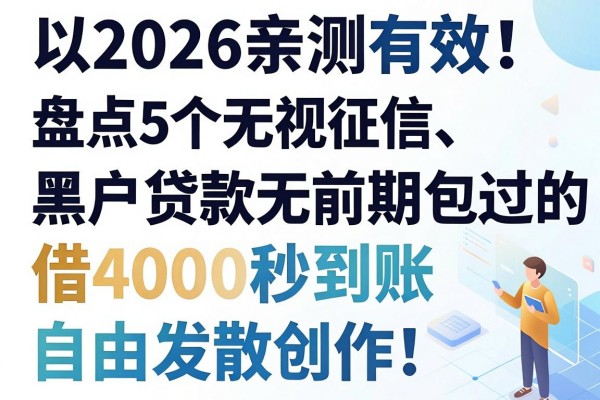 2026亲测有效!盘点5个无视征信、黑户贷款无前期包过的借款APP,借4000秒到账
