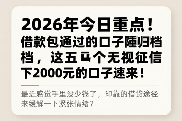 2026年今日重点!借款包通过的口子隆重归档,这五个无视征信稳下2000元的口子速来!