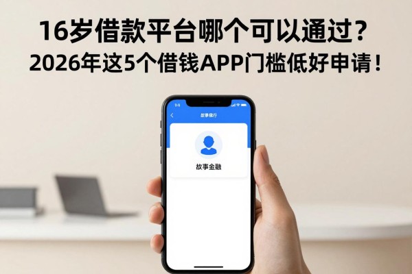 16岁借款平台哪个可以通过？2026年这5个借钱APP门槛低好申请！