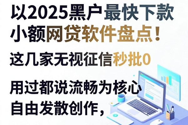 2025黑户最快下款的小额网贷软件盘点!这几家无视征信秒批0,用过都说流畅