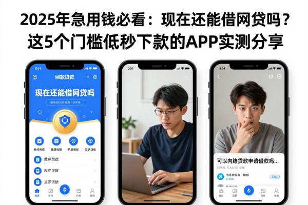 2025年急用钱必看：现在还能借网贷吗？这5个门槛低秒下款的APP实测分享