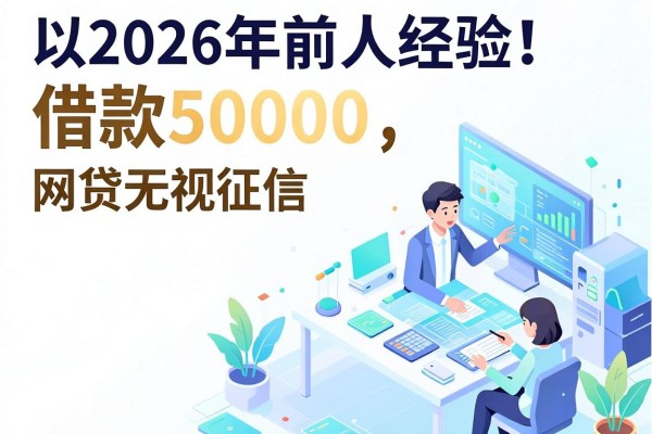 2026年前人经验!盘点5个借款50000、网贷无视征信的小口子