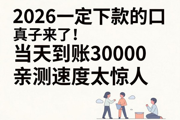 2026一定下款的口子真来了！当天到账30000，亲测速度太惊人