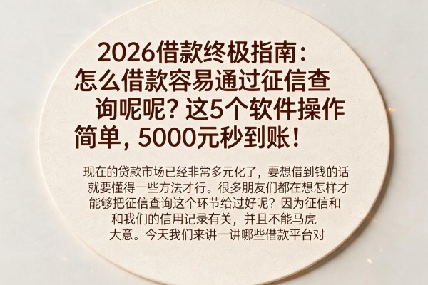 2026借款终极指南：怎么借款容易通过征信查询呢？这5个软件操作简单，5000元秒到账！