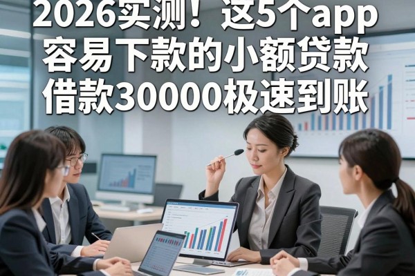 2026实测!这5个app容易下款的小额贷款,借款30000极速到账