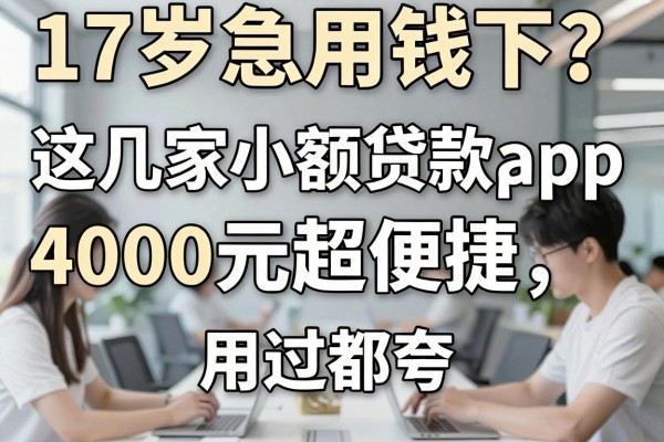 17岁急用钱下?这几家小额贷款App4000元超便捷,用过都夸!