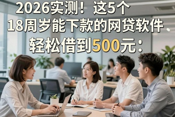 2026实测！这5个18周岁能下款的网贷软件，轻松借到500元