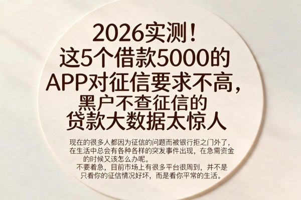 2026实测！这5个借款5000的APP对征信要求不高，黑户不查征信的贷款大数据太惊人