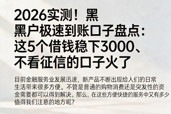 2026实测！黑户极速到账口子盘点：这5个借钱稳下3000、不看征信的口子火了