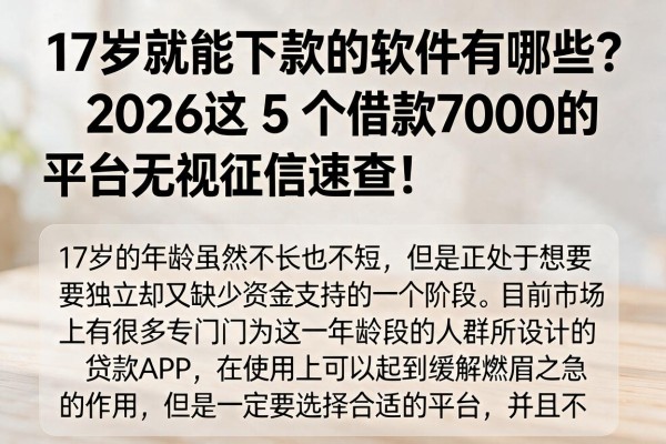 17岁就能下款的软件有哪些？2026这5个借款7000的平台无视征信速查！