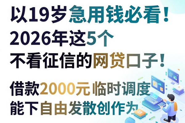 19岁急用钱必看！2026年这5个不看征信的网贷口子，借款2000元临时调度也能下