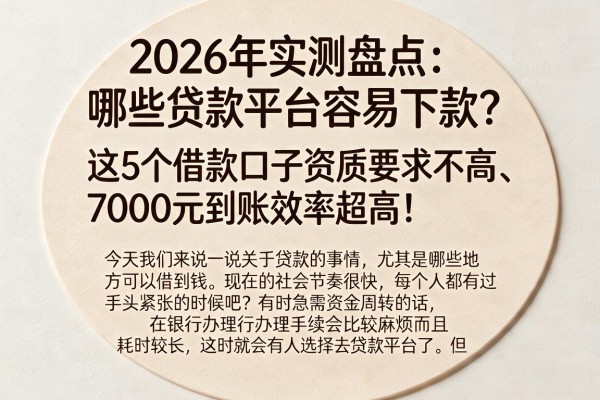 2026年实测盘点：哪些贷款平台容易下款？这5个借款口子资质要求不高、7000元到账效率超高！