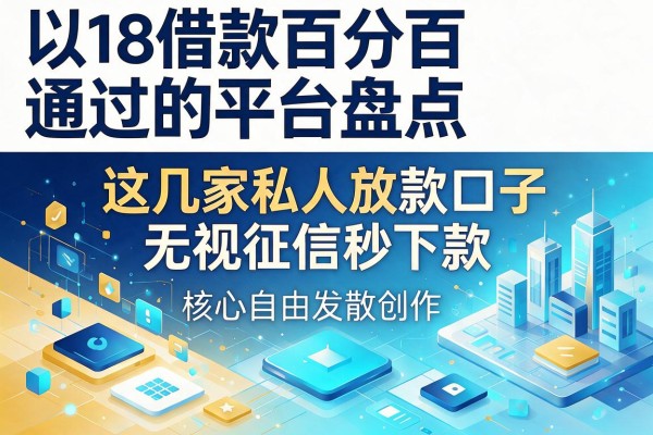 18借款百分百通过的平台盘点，这几家私人放款口子无视征信秒下款