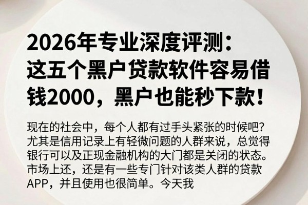 2026年专业深度评测：这五个黑户贷款软件容易借钱2000，黑户也能秒下款！