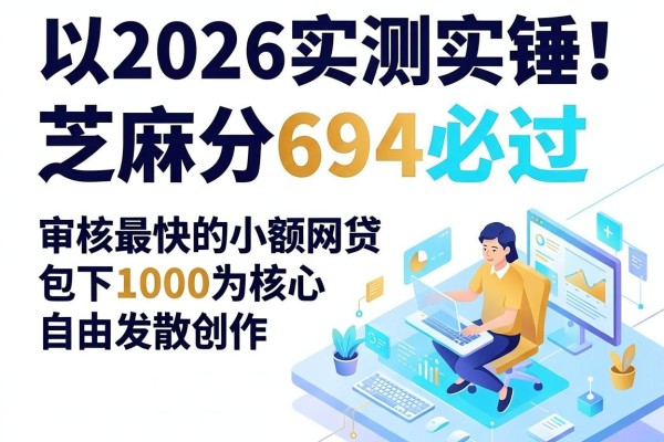 2026实测实锤!芝麻分694必过,审核最快的小额网贷包下1000