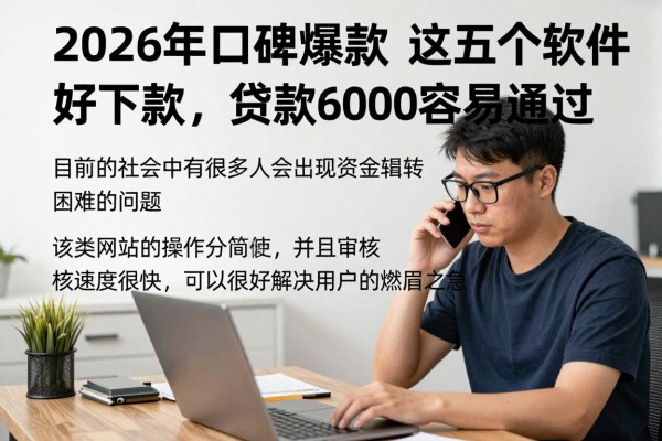 2026年口碑爆款！这五个借钱软件好下款，贷款6000容易通过