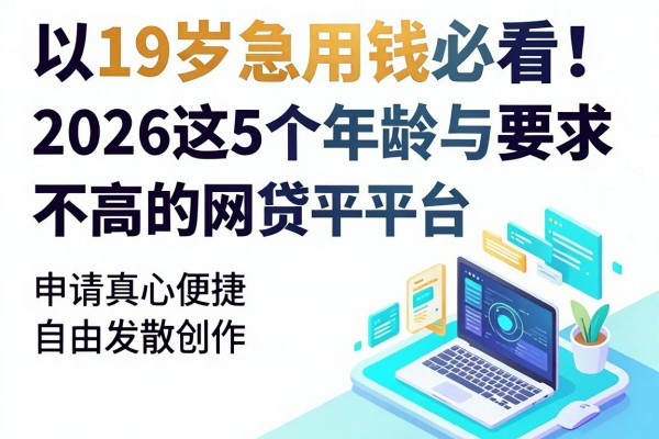 19岁急用钱必看!2026这5个年龄要求不高的网贷平台,申请真心便捷