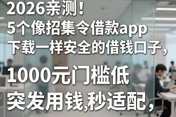 2026亲测！5个像招集令借款app下载一样安全的借钱口子，1000元门槛低突发用钱秒适配