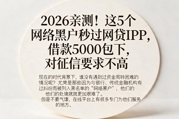 2026亲测！这5个网络黑户秒过网贷APP，借款5000包下、对征信要求不高