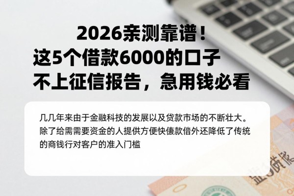 2026亲测靠谱！这5个借款6000的口子不上征信报告，急用钱必看