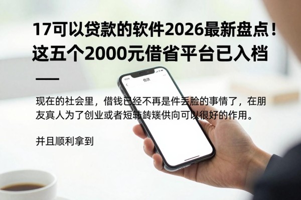 17可以贷款的软件2026最新盘点!这五个2000元借款平台已入档
