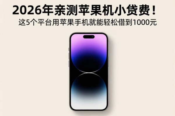 2026年亲测苹果手机小额贷款！这5个平台用苹果手机就能轻松借到1000元
