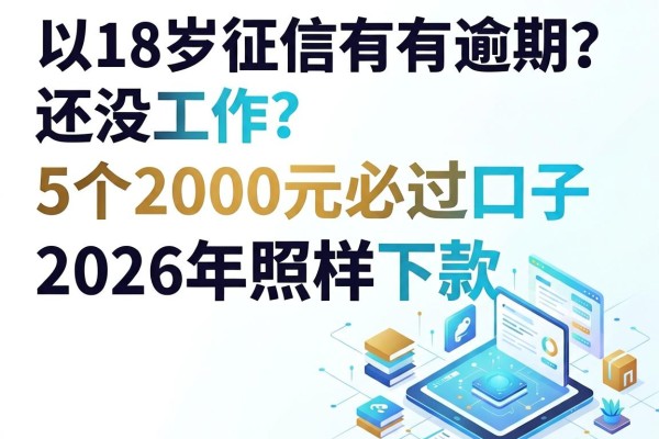 18岁征信有逾期还没工作?这5个2000元必过口子2026年照样下款