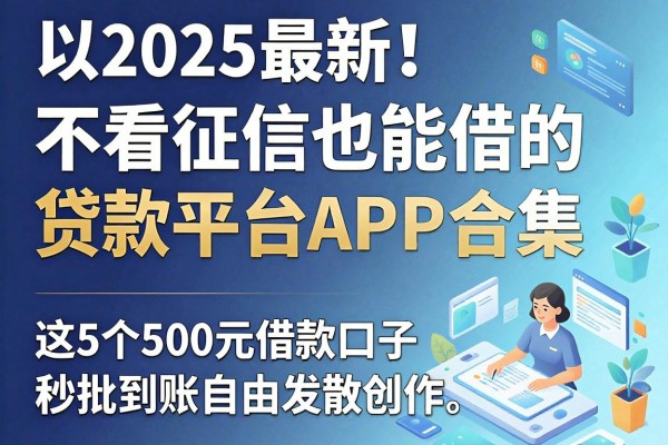 2025最新!不看征信也能借的贷款平台APP合集,这5个500元借款口子秒批到账