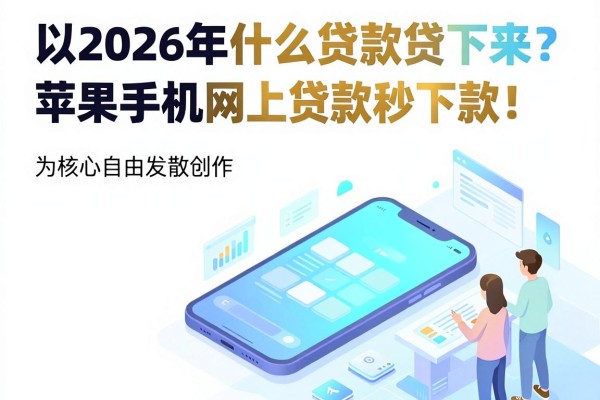 2026年什么贷款好贷下来?这5个苹果手机网上贷款秒下款!