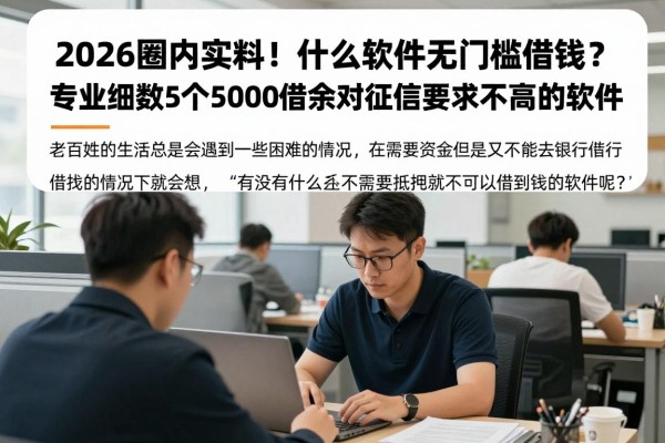2026圈内实料!什么软件无门槛借钱?专业细数5个5000借款对征信要求不高的软件