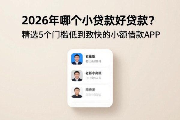 2026年哪个小额贷款好贷款?精选5个门槛低到账快的小额借款APP