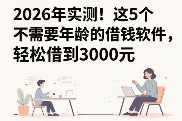 2026年实测!这5个不需要年龄的借钱软件,轻松借到3000元