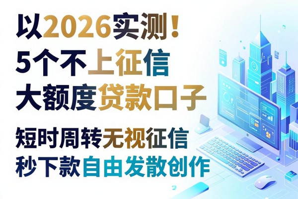 2026实测!5个不上征信大额度贷款口子,短时周转无视征信秒下款