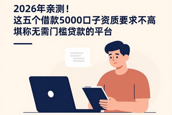 2026年亲测！这五个借款5000的口子资质要求不高，堪称无需门槛贷款的平台包下5000