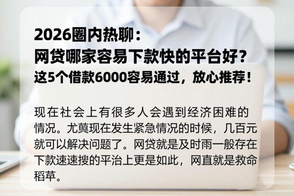 2026圈内热聊:网贷哪家容易下款快的平台好?这5个借款6000容易通过,放心推荐!