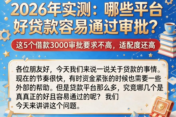 2026年实测：哪些平台好贷款容易通过审批？这5个借款3000审批要求不高、适配度还高