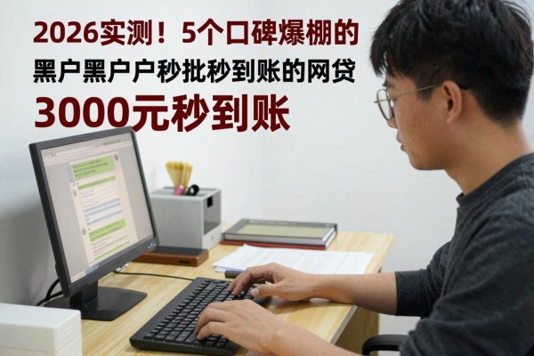 2026实测！5个口碑爆棚的黑户真正黑户秒批秒到账的网贷，3000元秒到账
