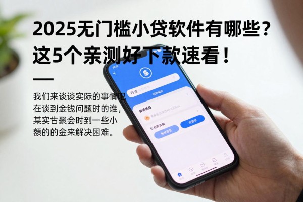 2025无门槛小贷软件有哪些?这5个亲测好下款速看!