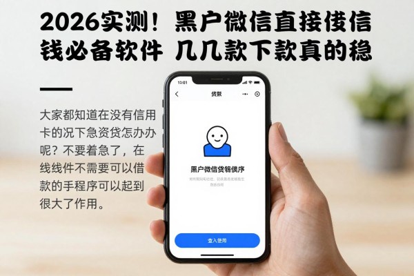 2026实测!黑户微信直接借钱必备软件,这几款下款真的稳