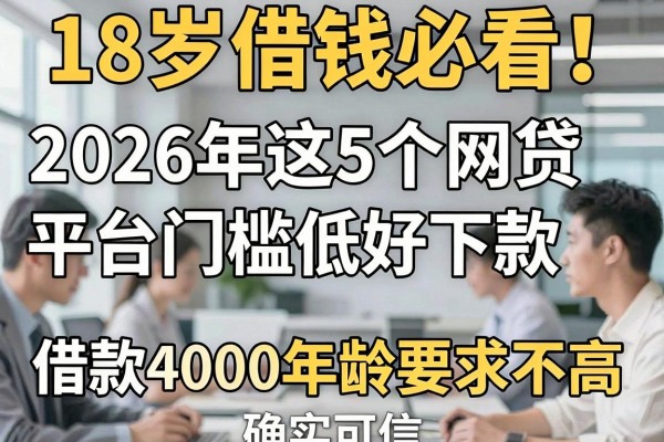 18岁借钱必看！2026年这5个网贷平台门槛低好下款，借款4000年龄要求不高确实可信