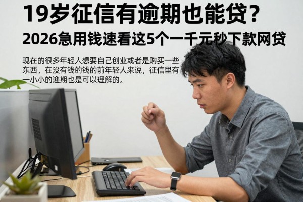 19岁征信有逾期也能贷?2026急用钱速看这5个一千元秒下款网贷