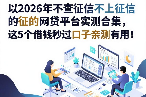 2026年不查征信不上征信的网贷平台实测合集,这5个借钱秒过口子亲测有用!