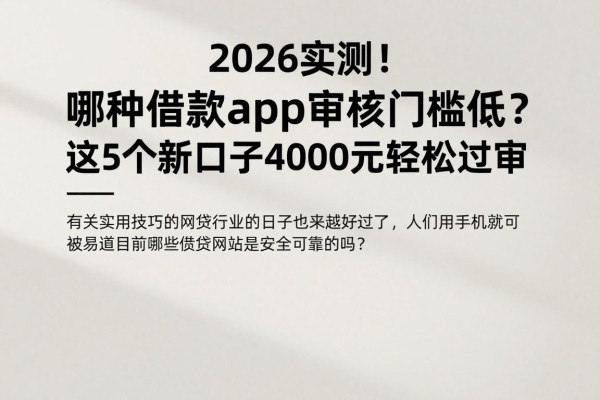 2026实测!哪种借款app审核门槛低?这5个新口子4000元轻松过审