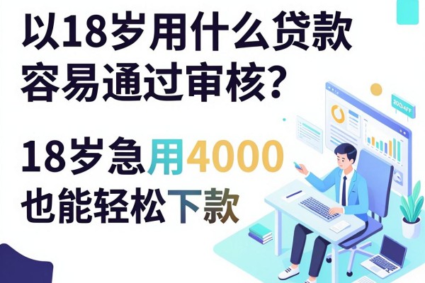 18岁用什么贷款容易通过审核？这5个操作简单、要求不高的正规借款口子，18岁急用4000也能轻松下款