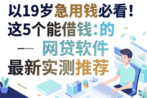 19岁急用钱必看!这5个能借钱的网贷软件最新实测推荐