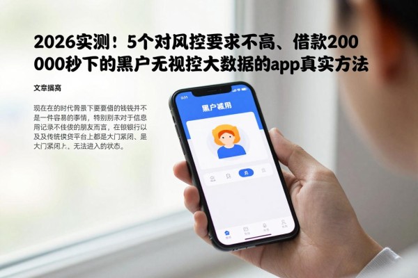 2026实测!5个对风控要求不高、借款2000秒下的黑户无视风控大数据的app真实方法