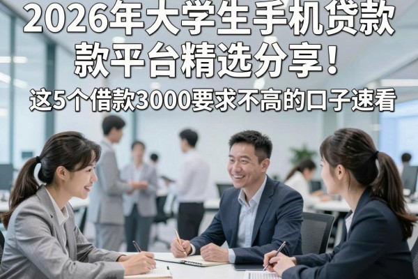 2026年大学生手机贷款平台精选分享!这5个借款3000要求不高的口子速看